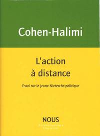 L'action à distance : essai sur le jeune Nietzsche politique