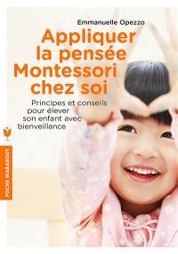 Appliquer la pensée Montessori chez soi : principes et conseils pour élever son enfant avec bienveillance