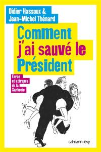 Comment j'ai sauvé le président : farces et attrapes de la Sarkozie