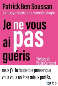 Je ne vous ai pas guéris : un psychiatre en cancérologie