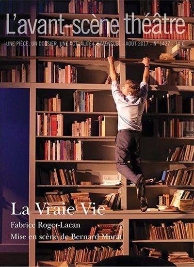 Avant-scène théâtre (L'), n° 1427. La vraie vie