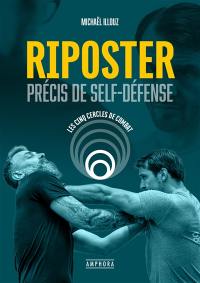 Riposter. Précis de self-défense : les cinq cercles de combat