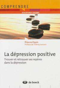 La dépression positive : trouver et retrouver ses repères dans la dépression