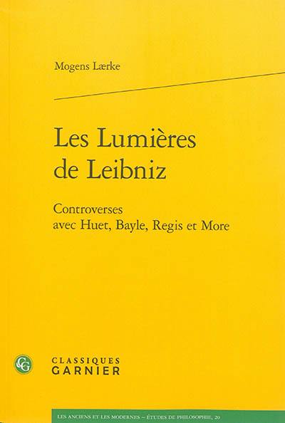 Les Lumières de Leibniz : controverses avec Huet, Bayle, Regis et More