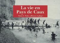 La vie en pays de Caux. Vol. 2. Ports, valleuses et plages