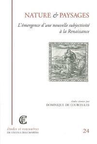 Nature et paysages : l'émergence d'une nouvelle subjectivité à la Renaissance : actes des journées d'études