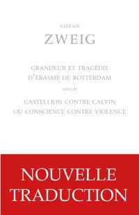 Grandeur et tragédie d'Erasme de Rotterdam. Castellion contre Calvin ou Conscience contre violence