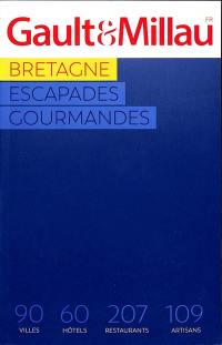 Bretagne : escapades gourmandes : 90 villes, 60 hôtels, 207 restaurants, 109 artisans