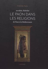 Le paon dans les religions : de l'Asie à la Méditerranée : sacralisé, diabolisé