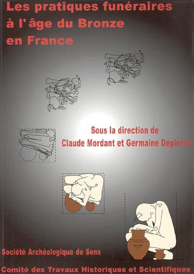 Les pratiques funéraires à l'âge du bronze en France : actes de la table ronde de Sens en Bourgogne (Yonne), 10-12 juin 1998