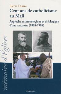 Cent ans de catholicisme au Mali : approche anthropologique et théologique d'une rencontre, 1888-1988