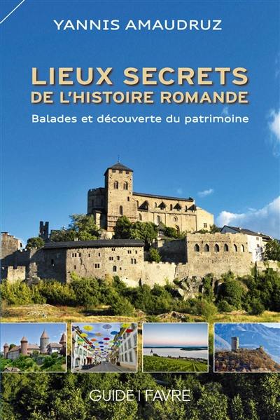 Lieux secrets de l'histoire romande : balades et découverte du patrimoine