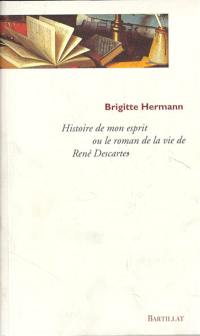 Histoire de mon esprit : le roman de la vie de René Descartes