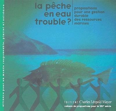 La pêche en eau trouble ? : propositions pour une gestion durable des ressources marines