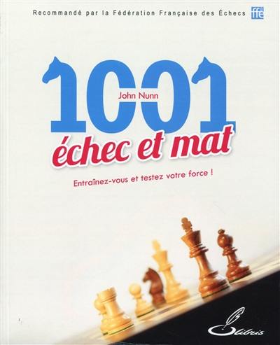 1.001 échec et mat : entraînez-vous et testez votre force !