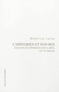 L'historien et son roi : essai sur les chroniques castillanes, XIVe-XVe siècles