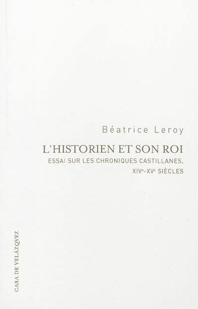 L'historien et son roi : essai sur les chroniques castillanes, XIVe-XVe siècles