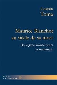 Maurice Blanchot au siècle de sa mort : des espaces numériques et littéraires