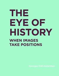 Georges Didi-Huberman The Eye of History