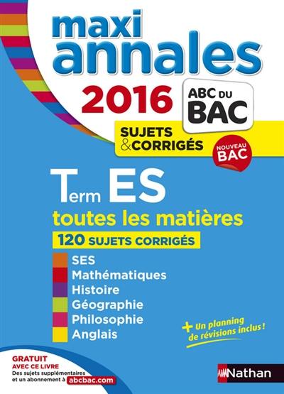 Maxi annales 2016 terminale ES : toutes les matières, 120 sujets corrigés