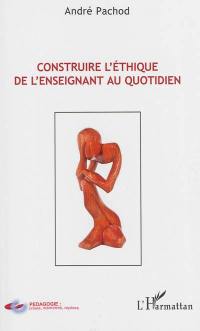 Construire l'éthique de l'enseignant au quotidien