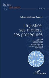 La justice, ses métiers, ses procédures : Ohada, Union africaine, Nations unies, Afrique centrale, Afrique de l'Ouest, Cameroun