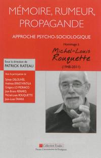 Mémoire, rumeur, propagande : approche psycho-sociologique : hommage à Michel-Louis Rouquette (1948-2011)