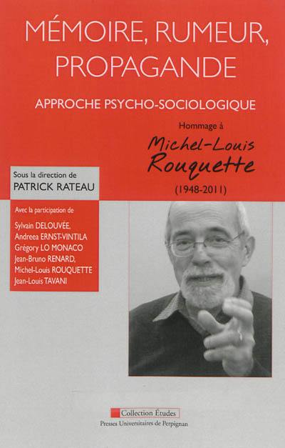 Mémoire, rumeur, propagande : approche psycho-sociologique : hommage à Michel-Louis Rouquette (1948-2011)