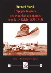L'épopée tragique des aviatrices allemandes sous le IIIe Reich (1933-1945). Vol. 1. Les pionnières sacrifiées L'épopée tragique des aviatrices allemandes sous le IIIe Reich (1933-1945). Vol. 1. Les pionnières sacrifiées