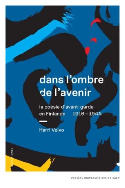 Dans l'ombre de l'avenir : la poésie d'avant-garde en Finlande, 1916-1944