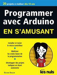 Programmer avec Arduino en s'amusant pour les nuls : 20 projets à réaliser dès 10 ans