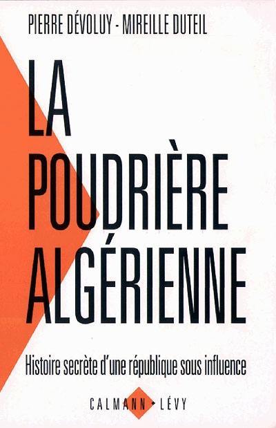 La poudrière algérienne : histoire secrète d'une république sous influence