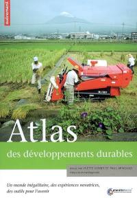 Atlas des développements durables : un monde inégalitaire, des expériences novatrices, des outils pour l'avenir