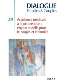 Dialogue familles & couples, n° 219. Assistance médicale à la procréation : enjeux et défis pour le couple et la famille