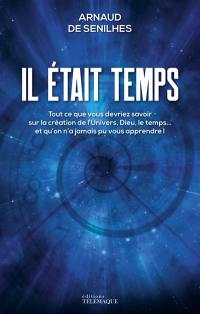 Il était temps : tout ce que vous devriez savoir sur la création de l'Univers, Dieu, le temps... et qu'on n'a jamais pu vous apprendre !