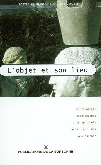 L'objet et son lieu : anthropologie, architecture, arts appliqués, arts plastiques, philosophie