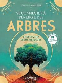 Se connecter à l'énergie des arbres : et recevoir leurs messages : oracle