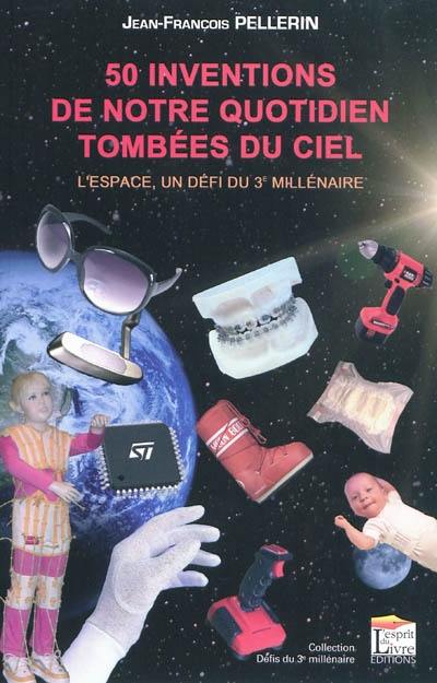 50 inventions de notre quotidien tombées du ciel : l'espace, un défi du 3e millénaire