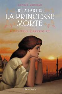 De la part de la princesse morte. Vol. 1. D'Istanbul à Beyrouth