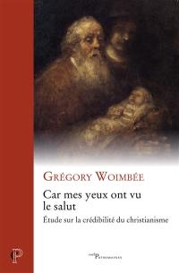 Car mes yeux ont vu le salut : étude sur la crédibilité du christianisme