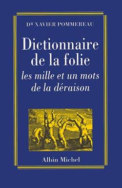 Dictionnaire de la folie : les mille et un mots de la déraison