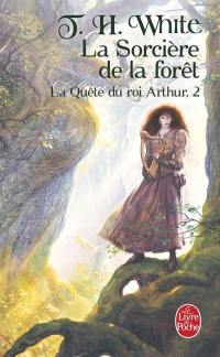 La quête du roi Arthur. Vol. 2. La sorcière de la forêt