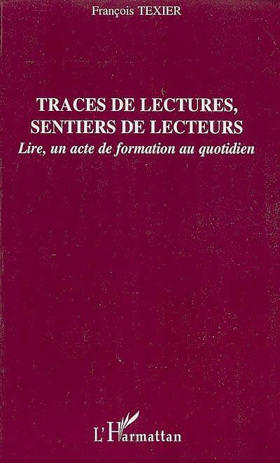 Traces de lectures, sentiers de lecteurs : lire, un acte de formation au quotidien