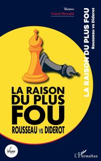 La raison du plus fou : Rousseau vs Diderot : théâtre