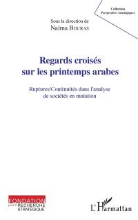 Regards croisés sur les printemps arabes : ruptures-continuités dans l'analyse de sociétés en mutation