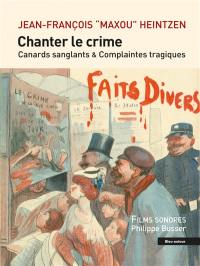 Chanter le crime : canards sanglants & complaintes tragiques