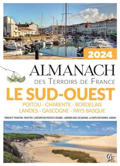 Almanach le Sud-Ouest 2024 : Poitou, Charente, Bordelais, Landes, Gascogne, Pays basque : terroir et tradition, recettes, l'histoire des fruits et légumes, jardiner avec les saisons, la vertu des pierres, agenda