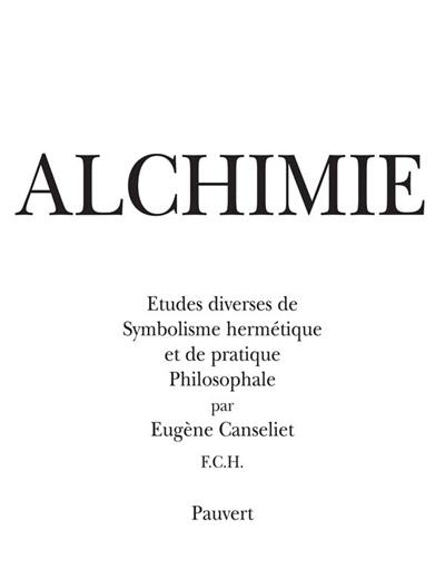 Alchimie : études diverses de symbolisme hermétique et de pratique philosophale