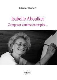 Isabelle Aboulker : composer comme on respire...