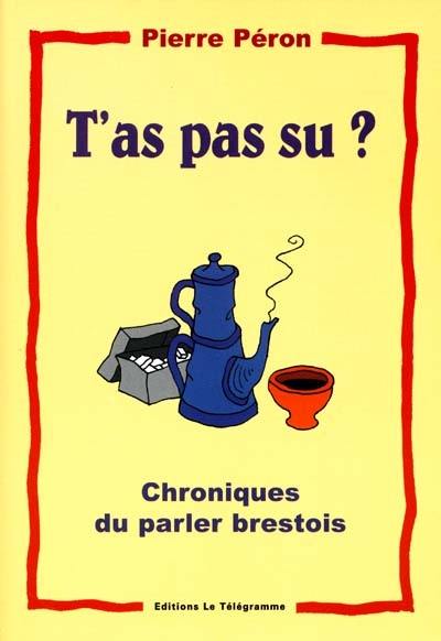 T'as pas su ? : chroniques du parler brestois